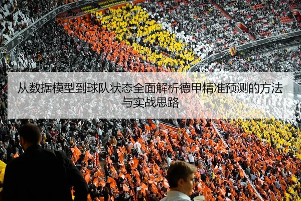 从数据模型到球队状态全面解析德甲精准预测的方法与实战思路